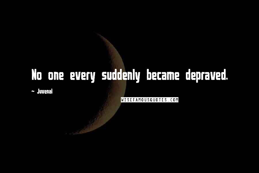 Juvenal Quotes: No one every suddenly became depraved.