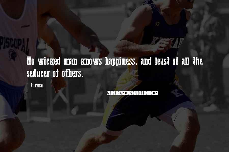 Juvenal Quotes: No wicked man knows happiness, and least of all the seducer of others.