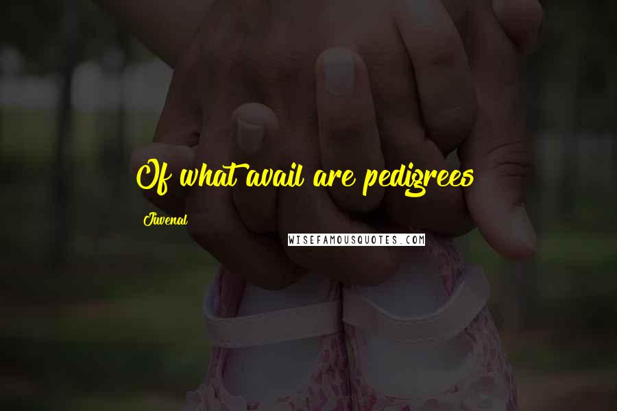 Juvenal Quotes: Of what avail are pedigrees?