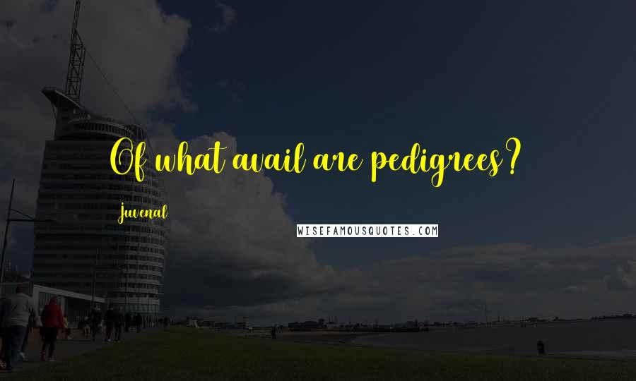 Juvenal Quotes: Of what avail are pedigrees?