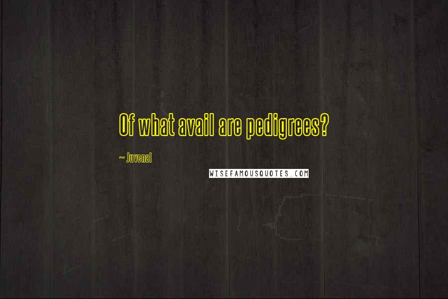 Juvenal Quotes: Of what avail are pedigrees?