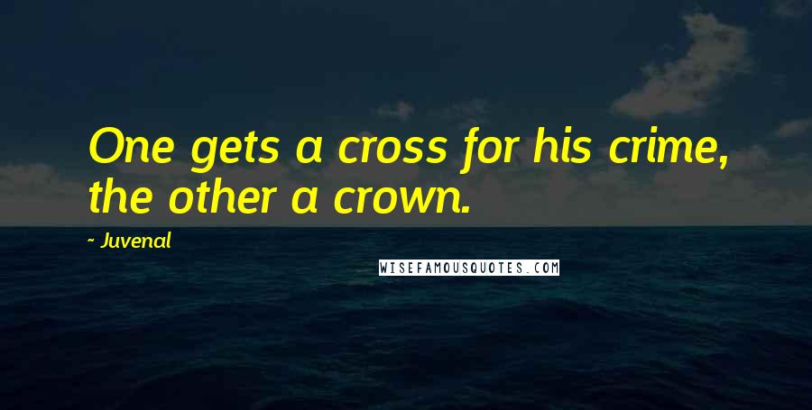 Juvenal Quotes: One gets a cross for his crime, the other a crown.