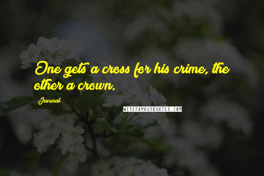 Juvenal Quotes: One gets a cross for his crime, the other a crown.