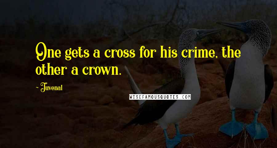 Juvenal Quotes: One gets a cross for his crime, the other a crown.