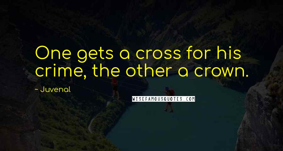 Juvenal Quotes: One gets a cross for his crime, the other a crown.