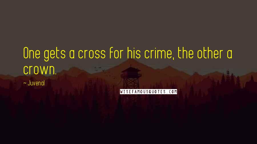 Juvenal Quotes: One gets a cross for his crime, the other a crown.