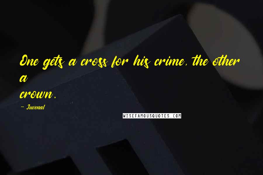 Juvenal Quotes: One gets a cross for his crime, the other a crown.