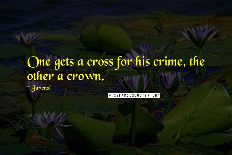 Juvenal Quotes: One gets a cross for his crime, the other a crown.