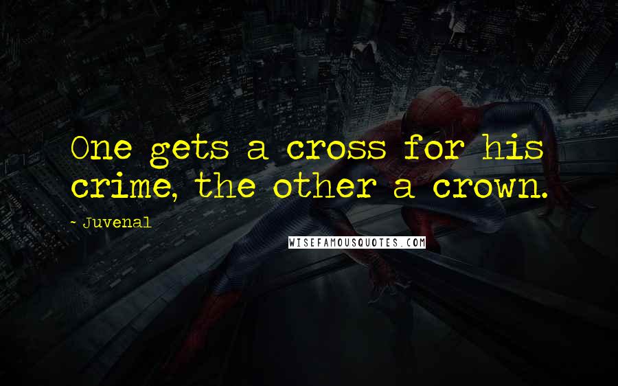 Juvenal Quotes: One gets a cross for his crime, the other a crown.