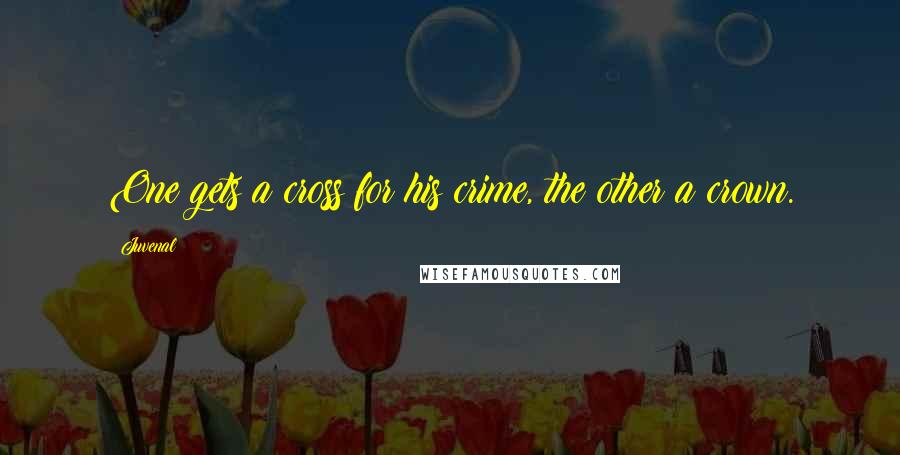 Juvenal Quotes: One gets a cross for his crime, the other a crown.