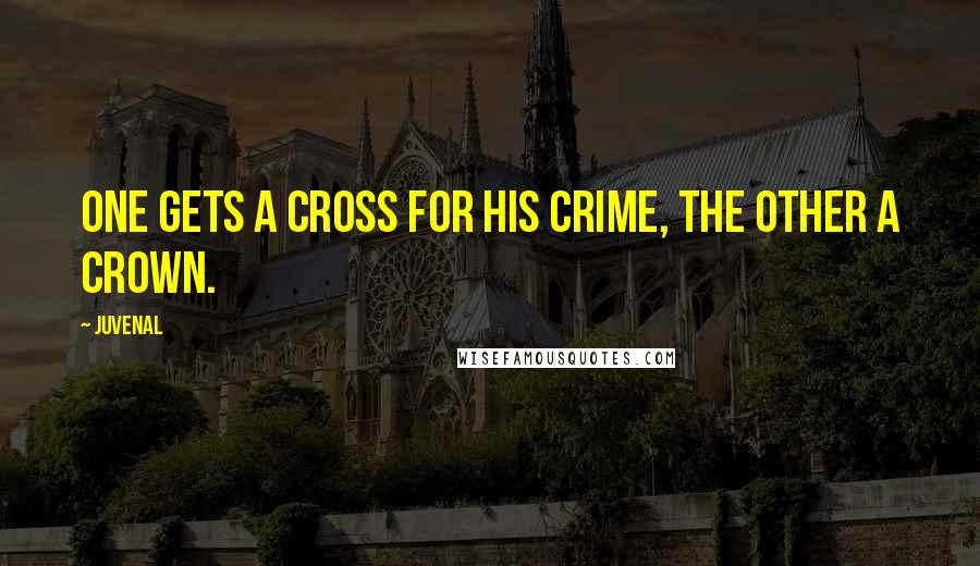 Juvenal Quotes: One gets a cross for his crime, the other a crown.