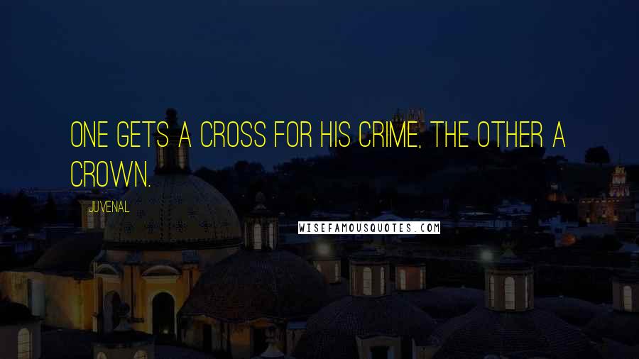 Juvenal Quotes: One gets a cross for his crime, the other a crown.
