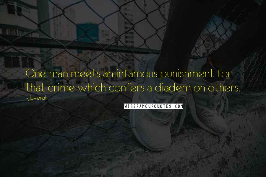Juvenal Quotes: One man meets an infamous punishment for that crime which confers a diadem on others.