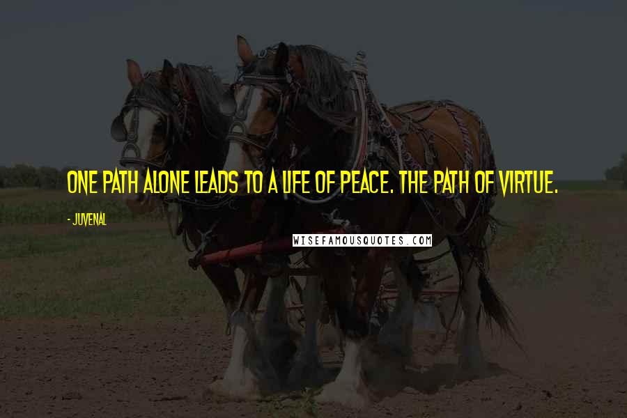 Juvenal Quotes: One path alone leads to a life of peace. The path of virtue.