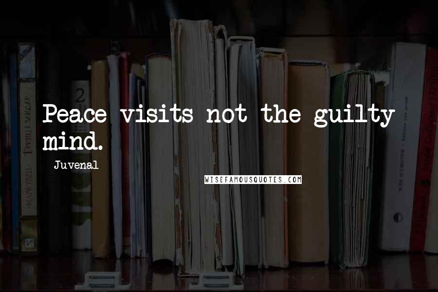 Juvenal Quotes: Peace visits not the guilty mind.