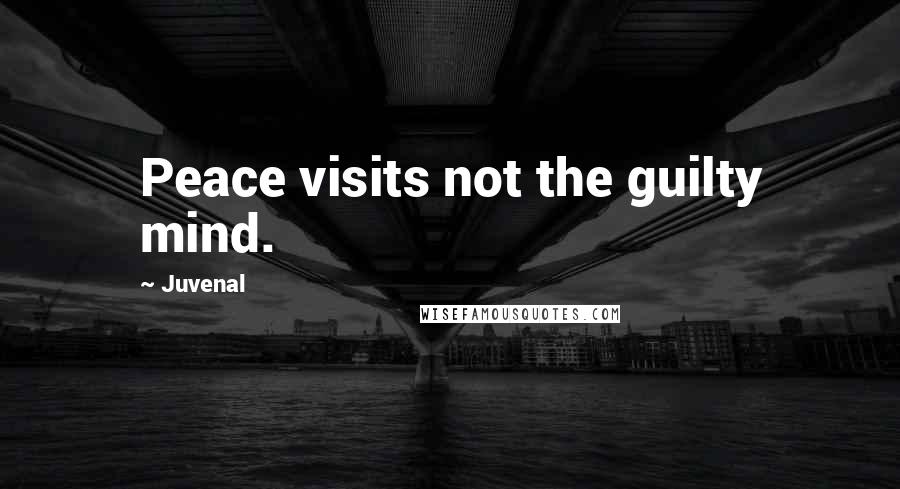 Juvenal Quotes: Peace visits not the guilty mind.