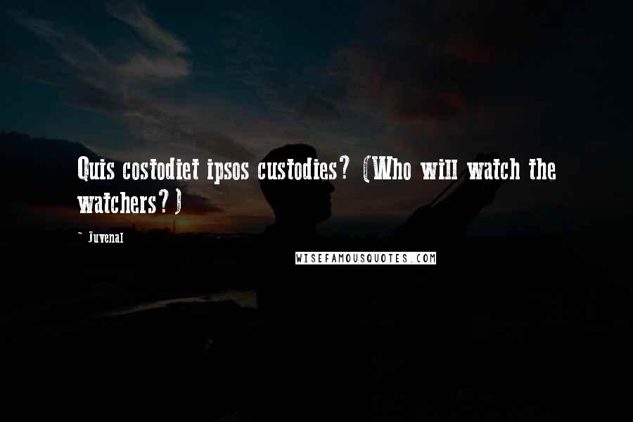 Juvenal Quotes: Quis costodiet ipsos custodies? (Who will watch the watchers?)