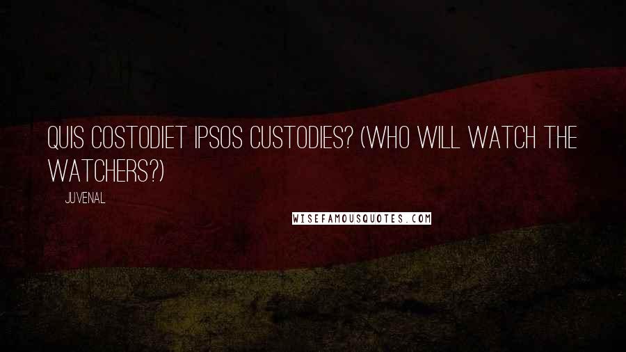 Juvenal Quotes: Quis costodiet ipsos custodies? (Who will watch the watchers?)