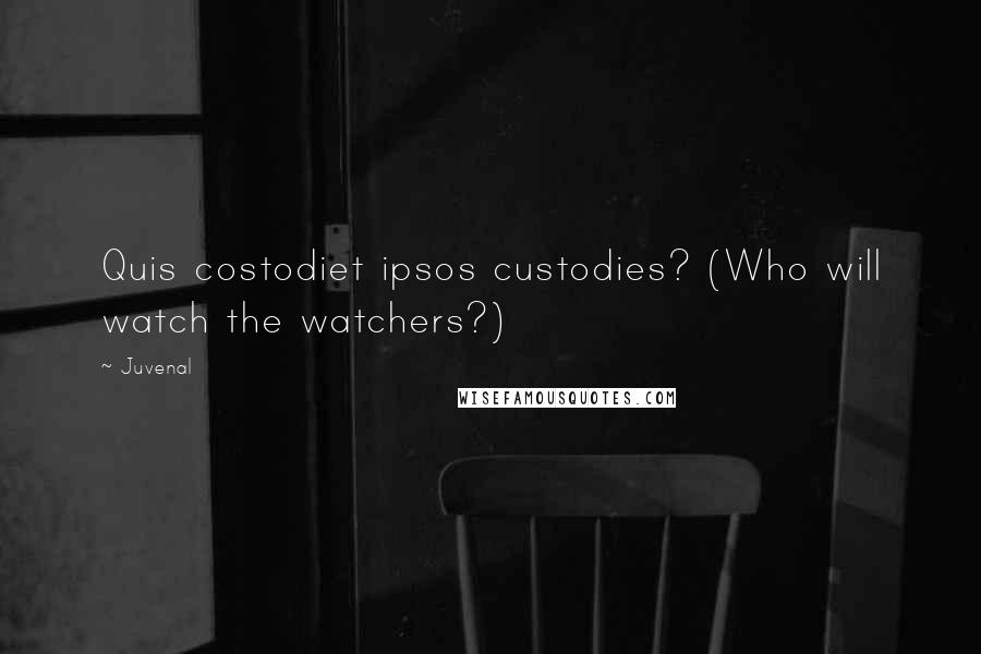 Juvenal Quotes: Quis costodiet ipsos custodies? (Who will watch the watchers?)