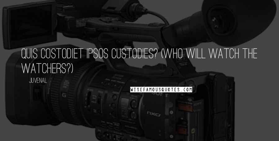 Juvenal Quotes: Quis costodiet ipsos custodies? (Who will watch the watchers?)