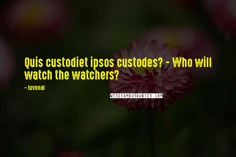 Juvenal Quotes: Quis custodiet ipsos custodes? - Who will watch the watchers?