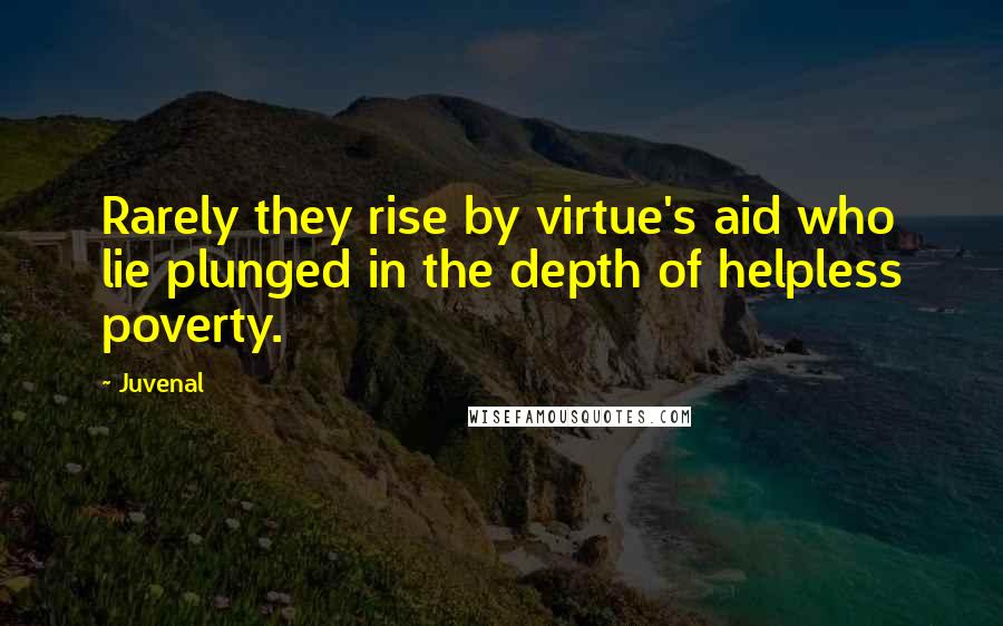 Juvenal Quotes: Rarely they rise by virtue's aid who lie plunged in the depth of helpless poverty.