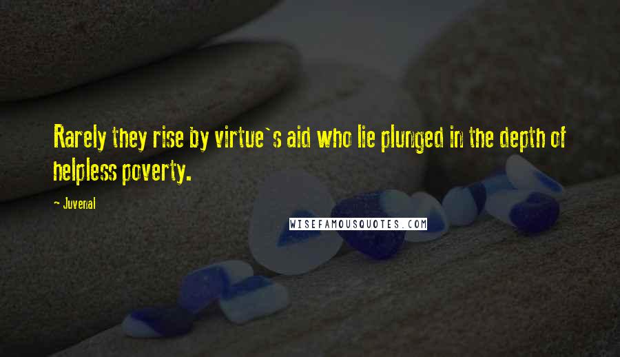 Juvenal Quotes: Rarely they rise by virtue's aid who lie plunged in the depth of helpless poverty.