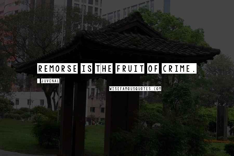 Juvenal Quotes: Remorse is the fruit of crime.