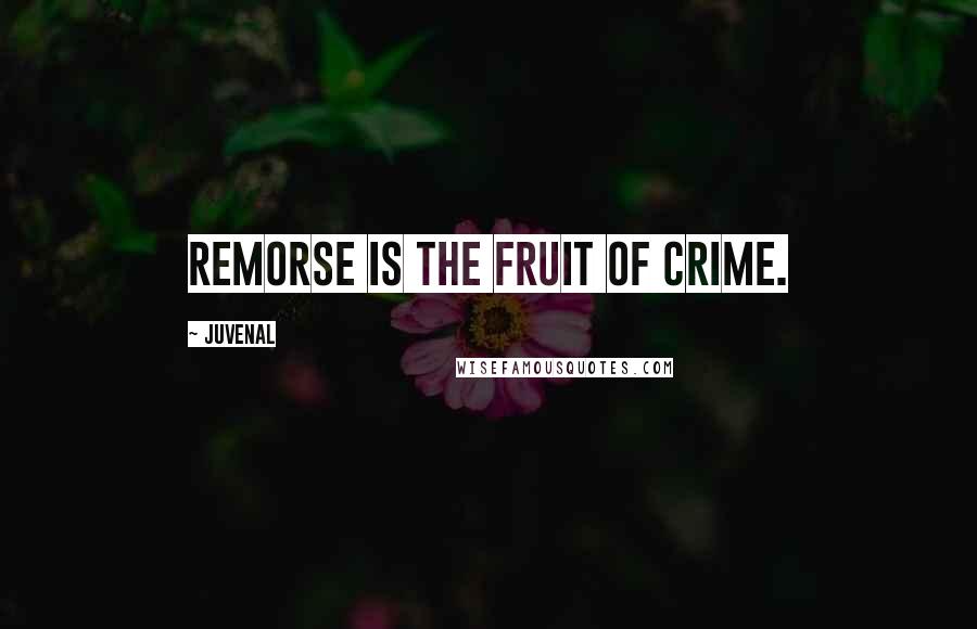 Juvenal Quotes: Remorse is the fruit of crime.