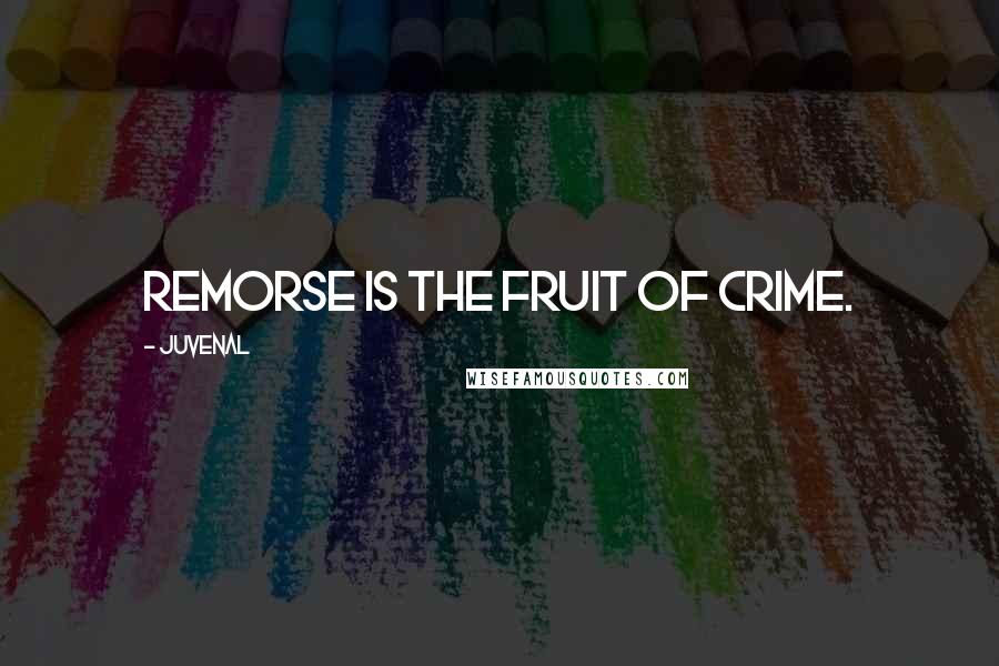 Juvenal Quotes: Remorse is the fruit of crime.