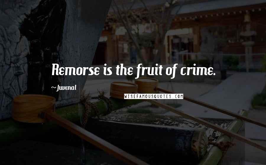 Juvenal Quotes: Remorse is the fruit of crime.