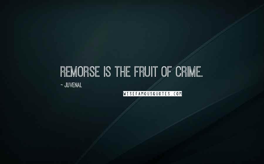 Juvenal Quotes: Remorse is the fruit of crime.