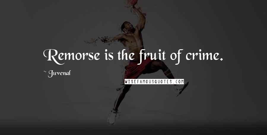 Juvenal Quotes: Remorse is the fruit of crime.