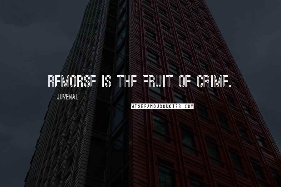 Juvenal Quotes: Remorse is the fruit of crime.