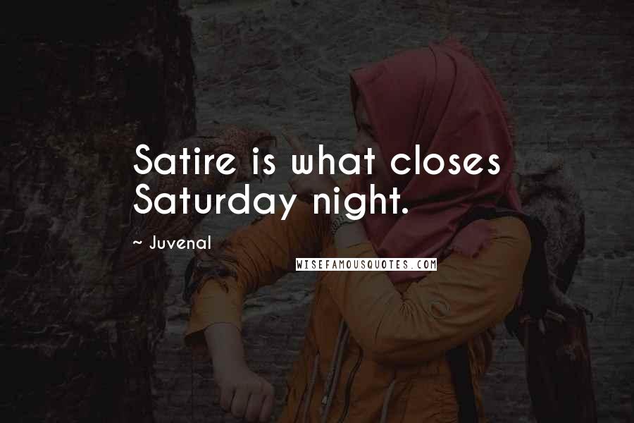 Juvenal Quotes: Satire is what closes Saturday night.