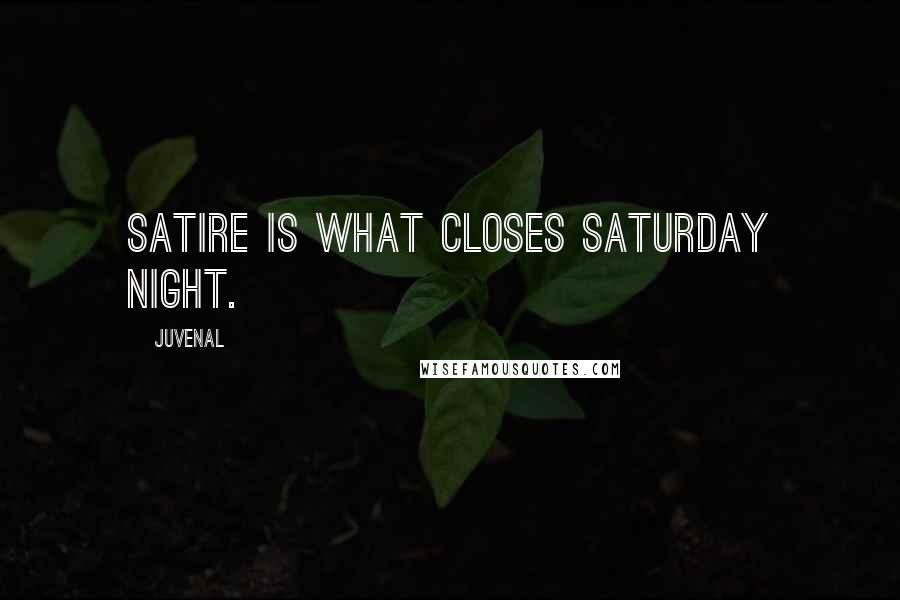 Juvenal Quotes: Satire is what closes Saturday night.