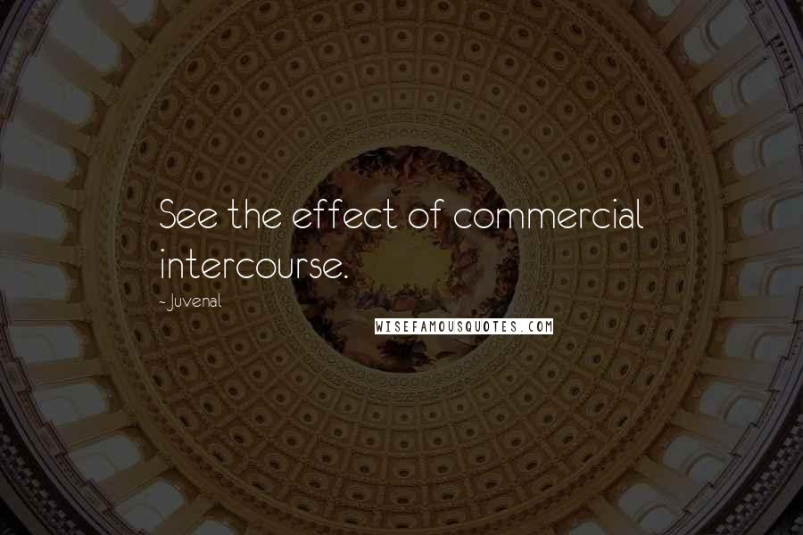 Juvenal Quotes: See the effect of commercial intercourse.