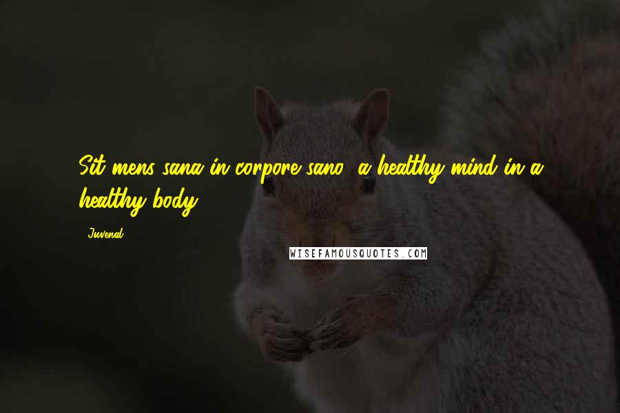 Juvenal Quotes: Sit mens sana in corpore sano (a healthy mind in a healthy body)