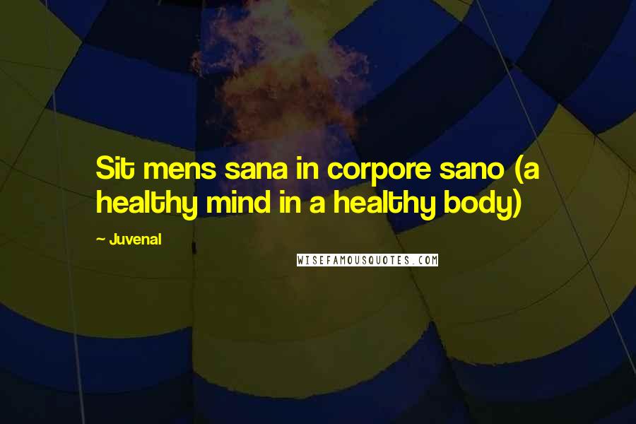 Juvenal Quotes: Sit mens sana in corpore sano (a healthy mind in a healthy body)