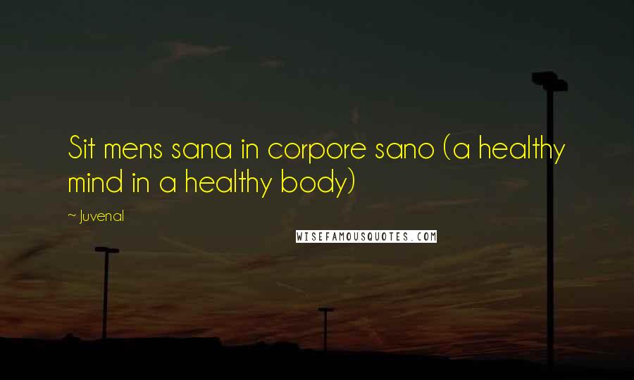 Juvenal Quotes: Sit mens sana in corpore sano (a healthy mind in a healthy body)