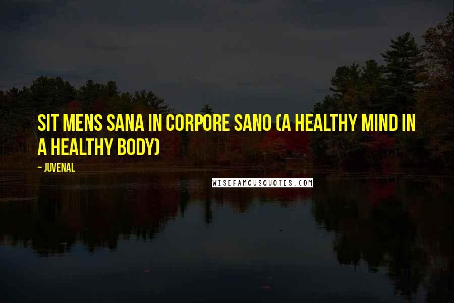 Juvenal Quotes: Sit mens sana in corpore sano (a healthy mind in a healthy body)