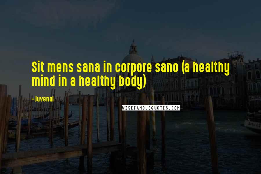 Juvenal Quotes: Sit mens sana in corpore sano (a healthy mind in a healthy body)