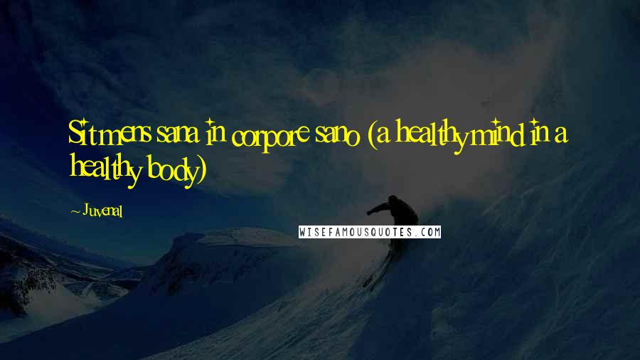 Juvenal Quotes: Sit mens sana in corpore sano (a healthy mind in a healthy body)