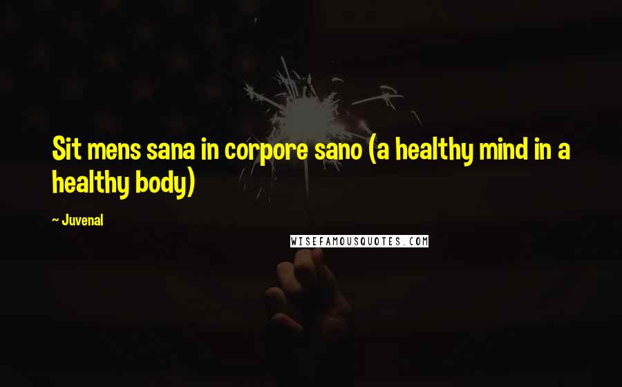 Juvenal Quotes: Sit mens sana in corpore sano (a healthy mind in a healthy body)