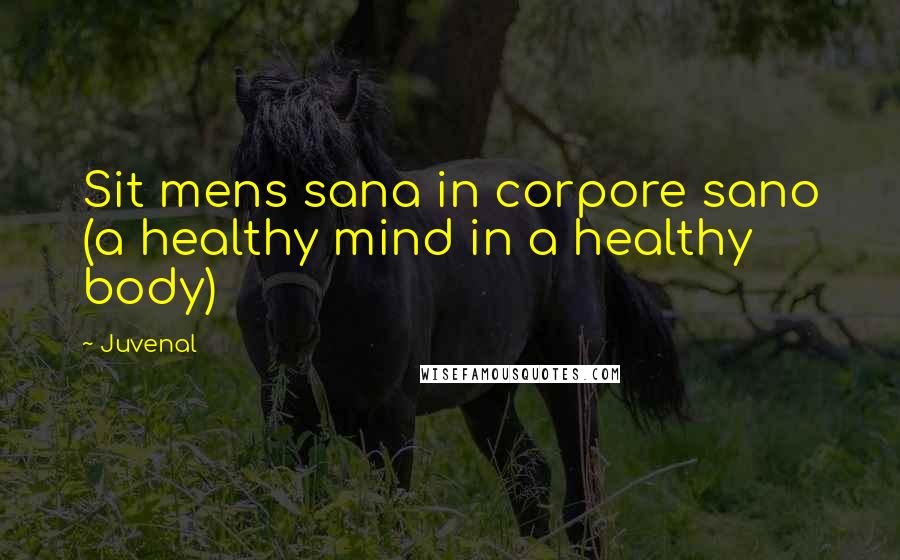 Juvenal Quotes: Sit mens sana in corpore sano (a healthy mind in a healthy body)