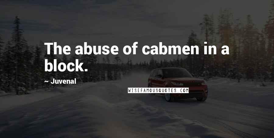 Juvenal Quotes: The abuse of cabmen in a block.