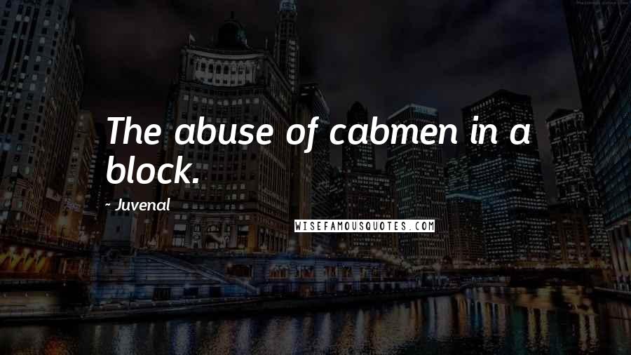 Juvenal Quotes: The abuse of cabmen in a block.