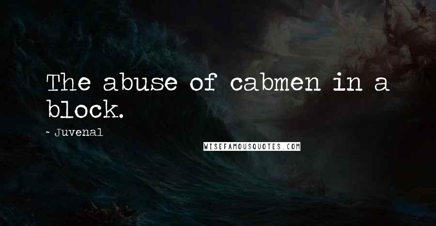 Juvenal Quotes: The abuse of cabmen in a block.