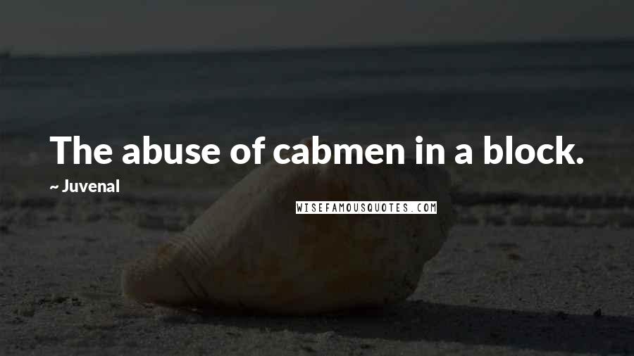 Juvenal Quotes: The abuse of cabmen in a block.