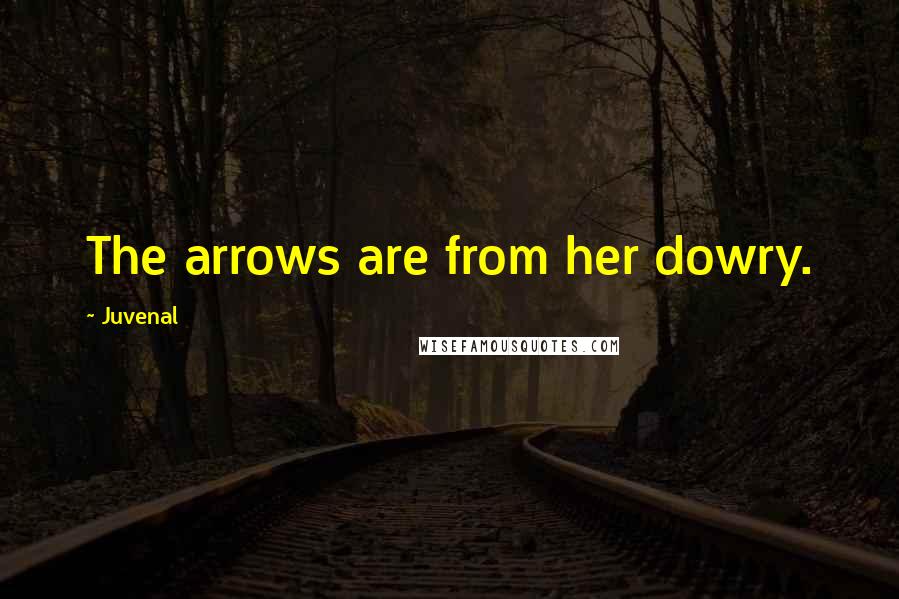 Juvenal Quotes: The arrows are from her dowry.